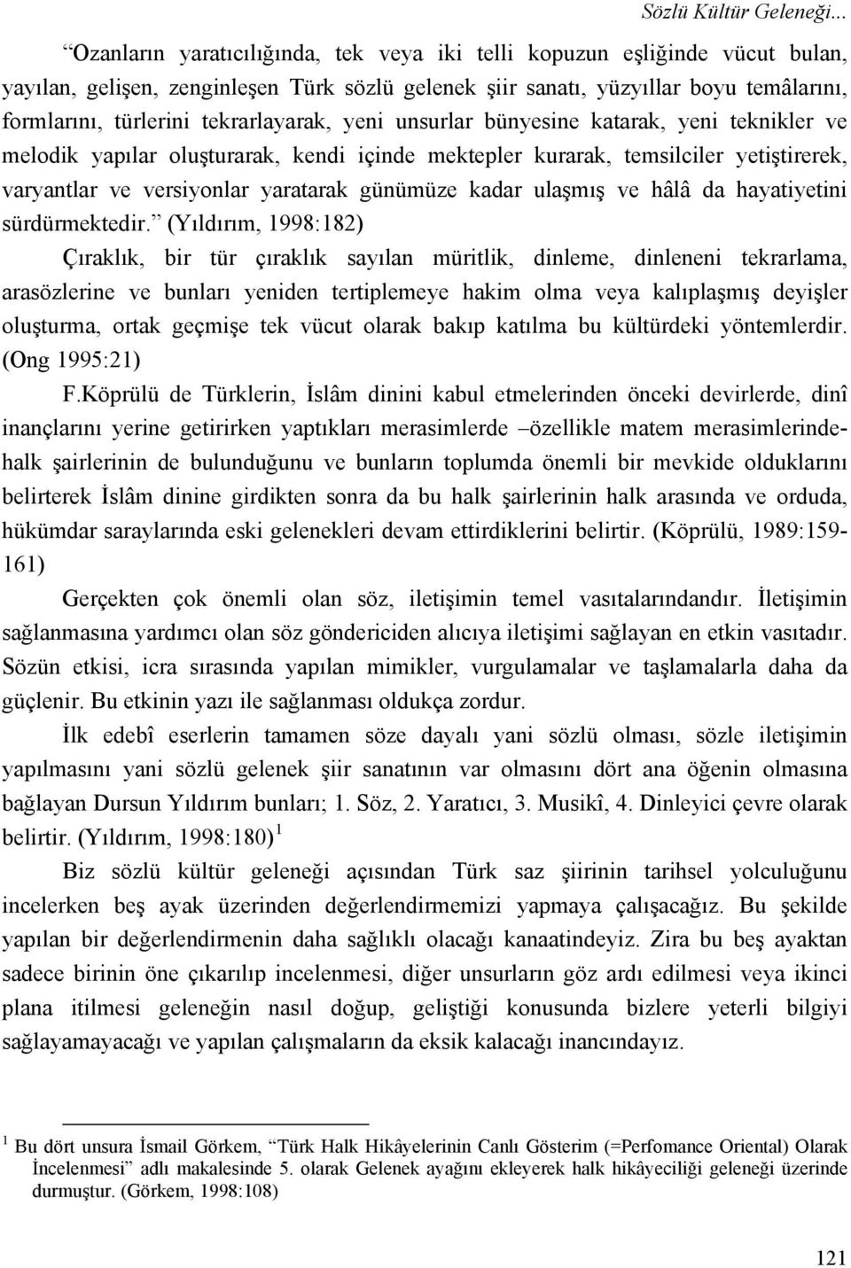 tekrarlayarak, yeni unsurlar bünyesine katarak, yeni teknikler ve melodik yapılar oluşturarak, kendi içinde mektepler kurarak, temsilciler yetiştirerek, varyantlar ve versiyonlar yaratarak günümüze