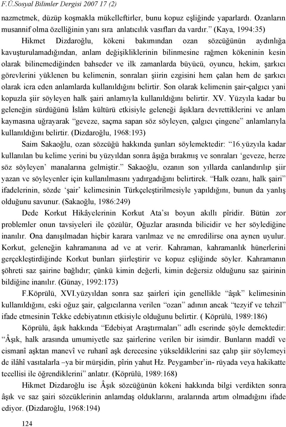 ilk zamanlarda büyücü, oyuncu, hekim, şarkıcı görevlerini yüklenen bu kelimenin, sonraları şiirin ezgisini hem çalan hem de şarkıcı olarak icra eden anlamlarda kullanıldığını belirtir.