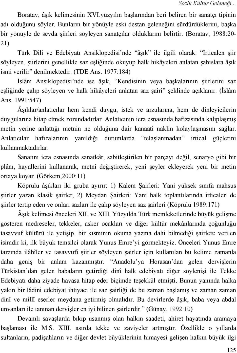 (Boratav, 1988:20-21) Türk Dili ve Edebiyatı Ansiklopedisi nde âşık ile ilgili olarak: İrticalen şiir söyleyen, şiirlerini genellikle saz eşliğinde okuyup halk hikâyeleri anlatan şahıslara âşık ismi