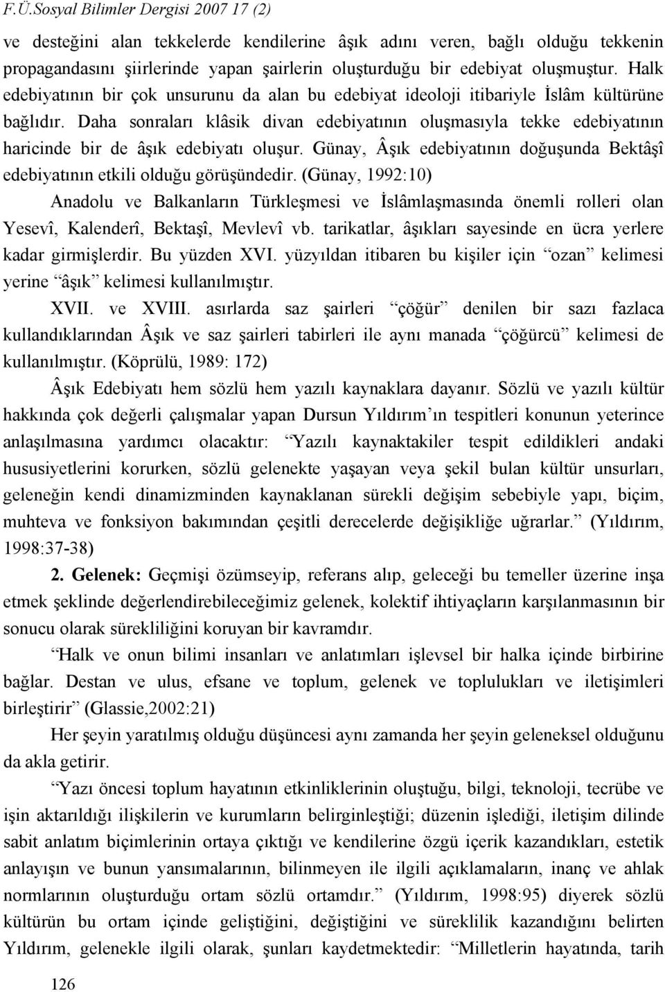 Daha sonraları klâsik divan edebiyatının oluşmasıyla tekke edebiyatının haricinde bir de âşık edebiyatı oluşur. Günay, Âşık edebiyatının doğuşunda Bektâşî edebiyatının etkili olduğu görüşündedir.