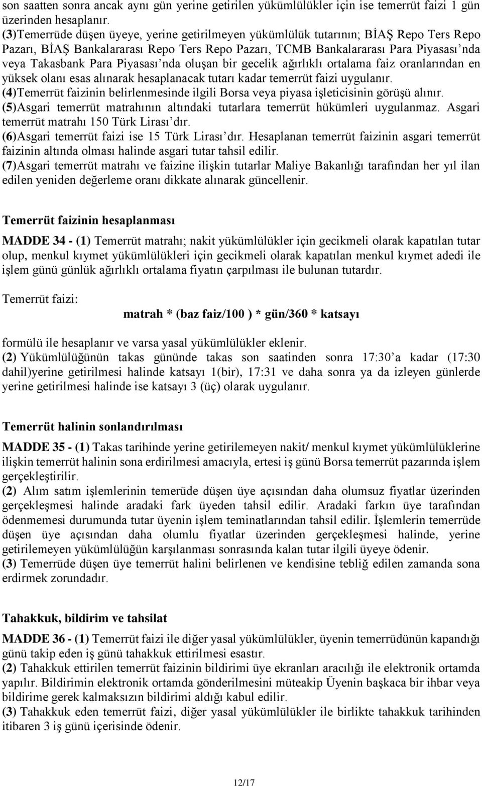 Piyasası nda oluşan bir gecelik ağırlıklı ortalama faiz oranlarından en yüksek olanı esas alınarak hesaplanacak tutarı kadar temerrüt faizi uygulanır.