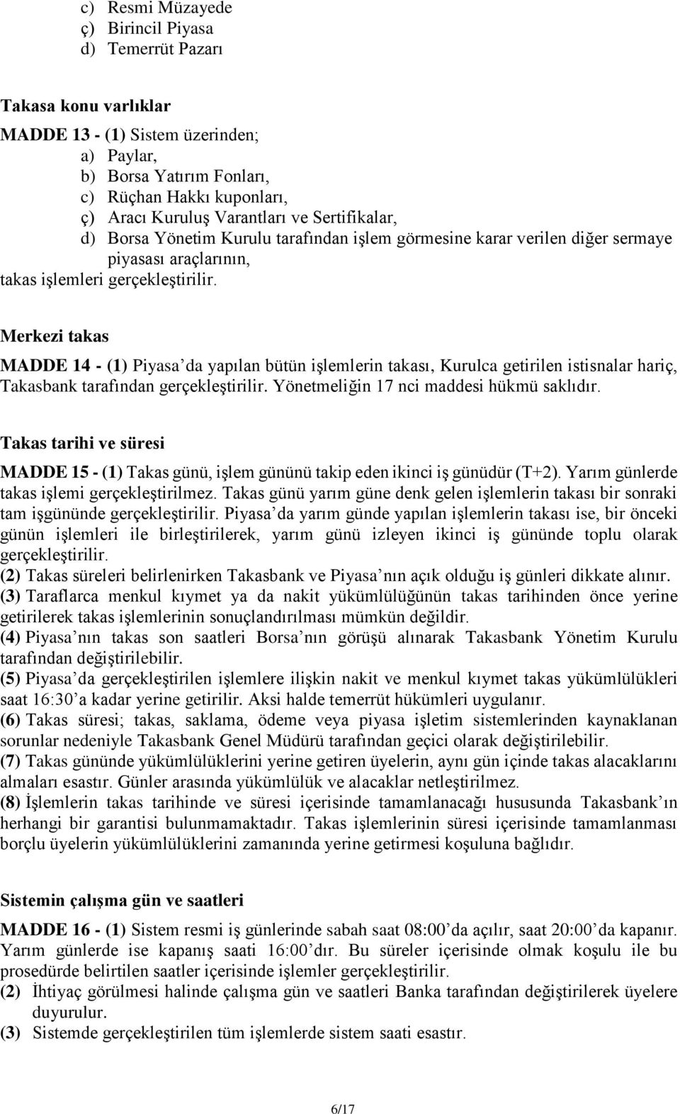 Merkezi takas MADDE 14 - (1) Piyasa da yapılan bütün işlemlerin takası, Kurulca getirilen istisnalar hariç, Takasbank tarafından gerçekleştirilir. Yönetmeliğin 17 nci maddesi hükmü saklıdır.