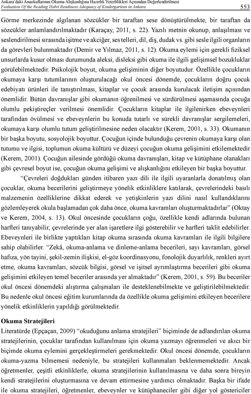 Yazılı metnin okunup, anlaşılması ve seslendirilmesi sırasında işitme ve akciğer, ses telleri, dil, diş, dudak vs. gibi sesle ilgili organların da görevleri bulunmaktadır (Demir ve Yılmaz, 2011, s.