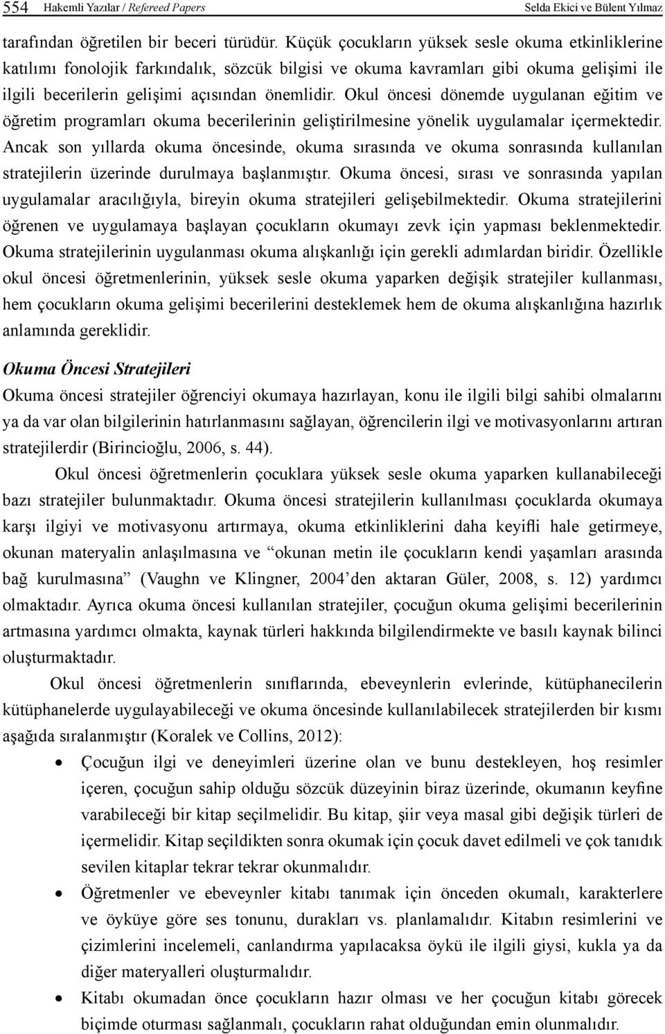 Okul öncesi dönemde uygulanan eğitim ve öğretim programları okuma becerilerinin geliştirilmesine yönelik uygulamalar içermektedir.