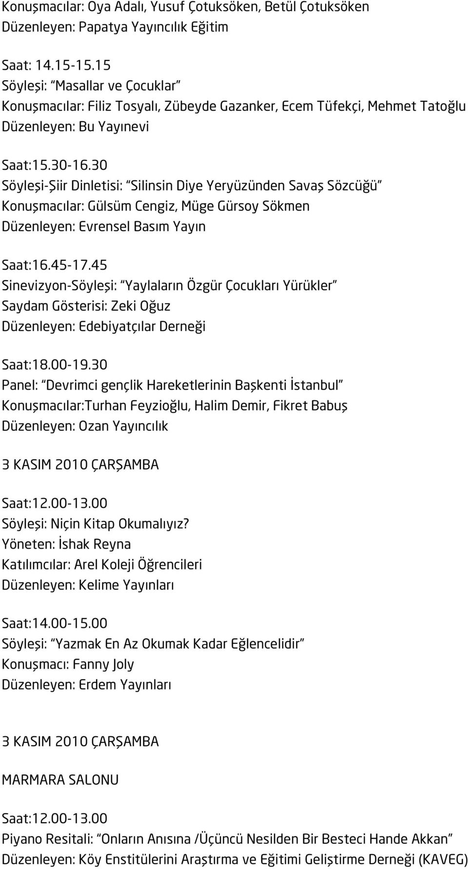 30 Söyleşi-Şiir Dinletisi: Silinsin Diye Yeryüzünden Savaş Sözcüğü Konuşmacılar: Gülsüm Cengiz, Müge Gürsoy Sökmen Düzenleyen: Evrensel Basım Yayın Saat:16.45-17.