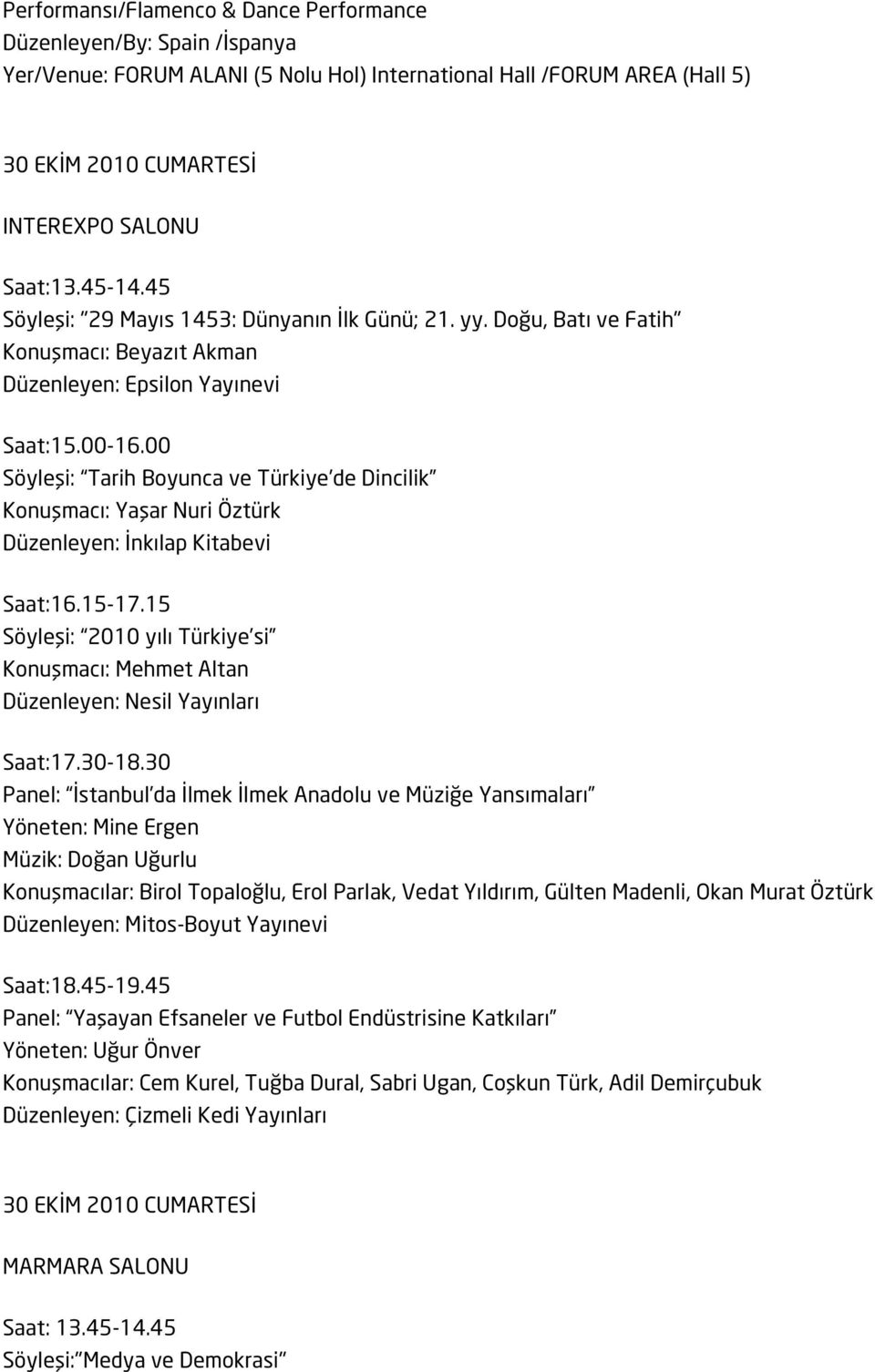 00 Söyleşi: Tarih Boyunca ve Türkiye de Dincilik Konuşmacı: Yaşar Nuri Öztürk Düzenleyen: İnkılap Kitabevi Saat:16.15-17.