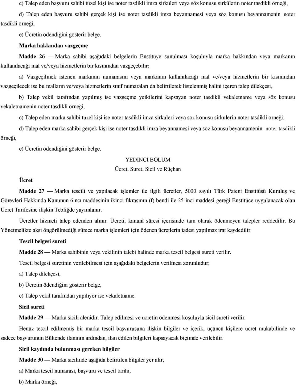 Marka hakkından vazgeçme Madde 26 Marka sahibi aşağıdaki belgelerin Enstitüye sunulması koşuluyla marka hakkından veya markanın kullanılacağı mal ve/veya hizmetlerin bir kısmından vazgeçebilir; a)