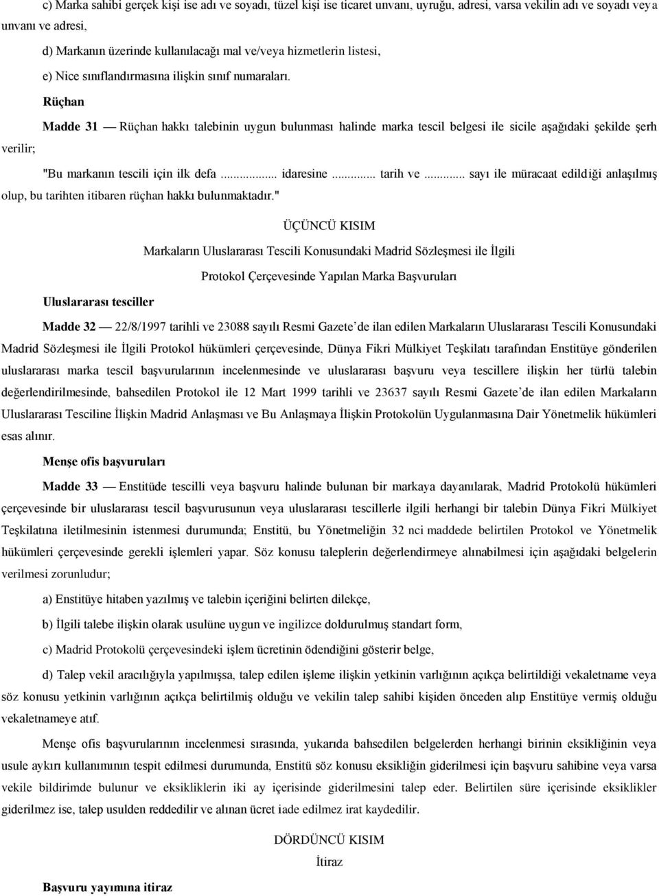 Rüçhan verilir; Madde 31 Rüçhan hakkı talebinin uygun bulunması halinde marka tescil belgesi ile sicile aşağıdaki şekilde şerh "Bu markanın tescili için ilk defa... idaresine... tarih ve.