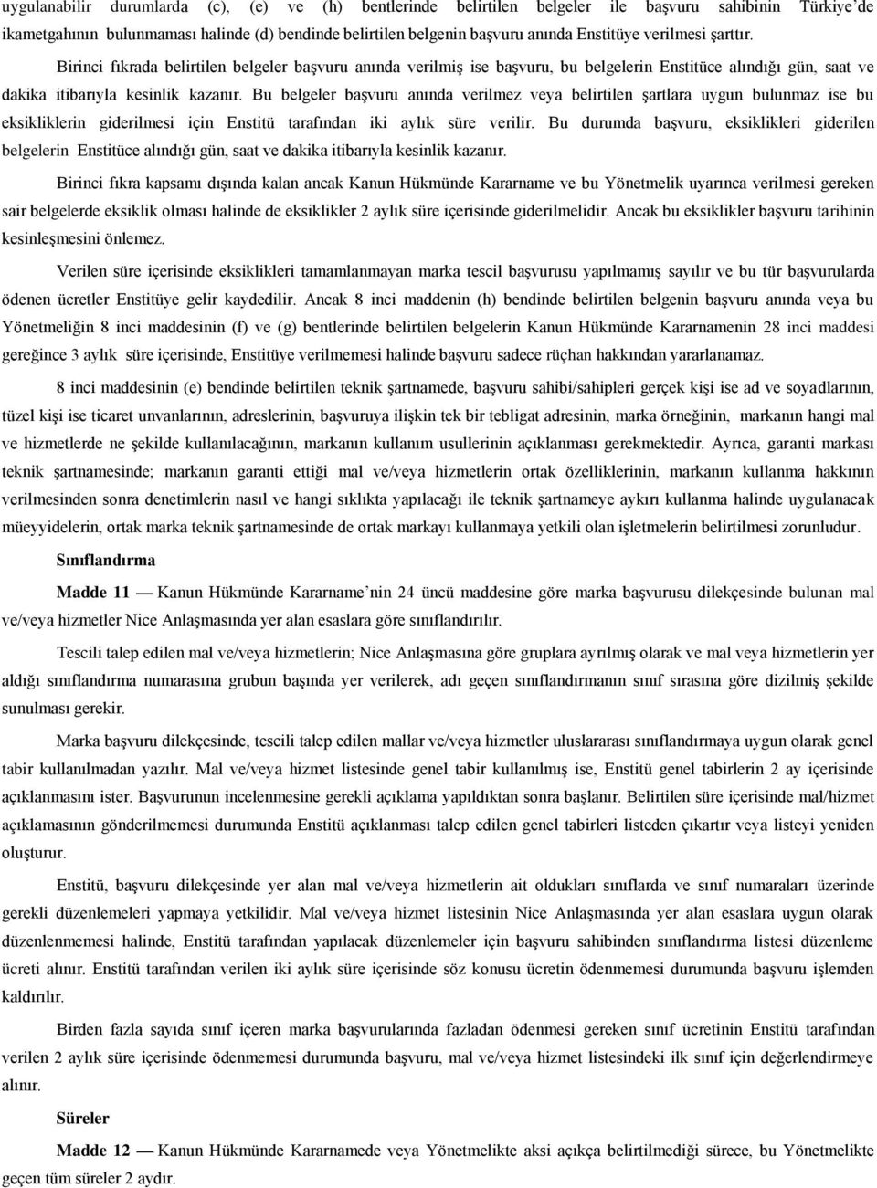 Bu belgeler başvuru anında verilmez veya belirtilen şartlara uygun bulunmaz ise bu eksikliklerin giderilmesi için Enstitü tarafından iki aylık süre verilir.