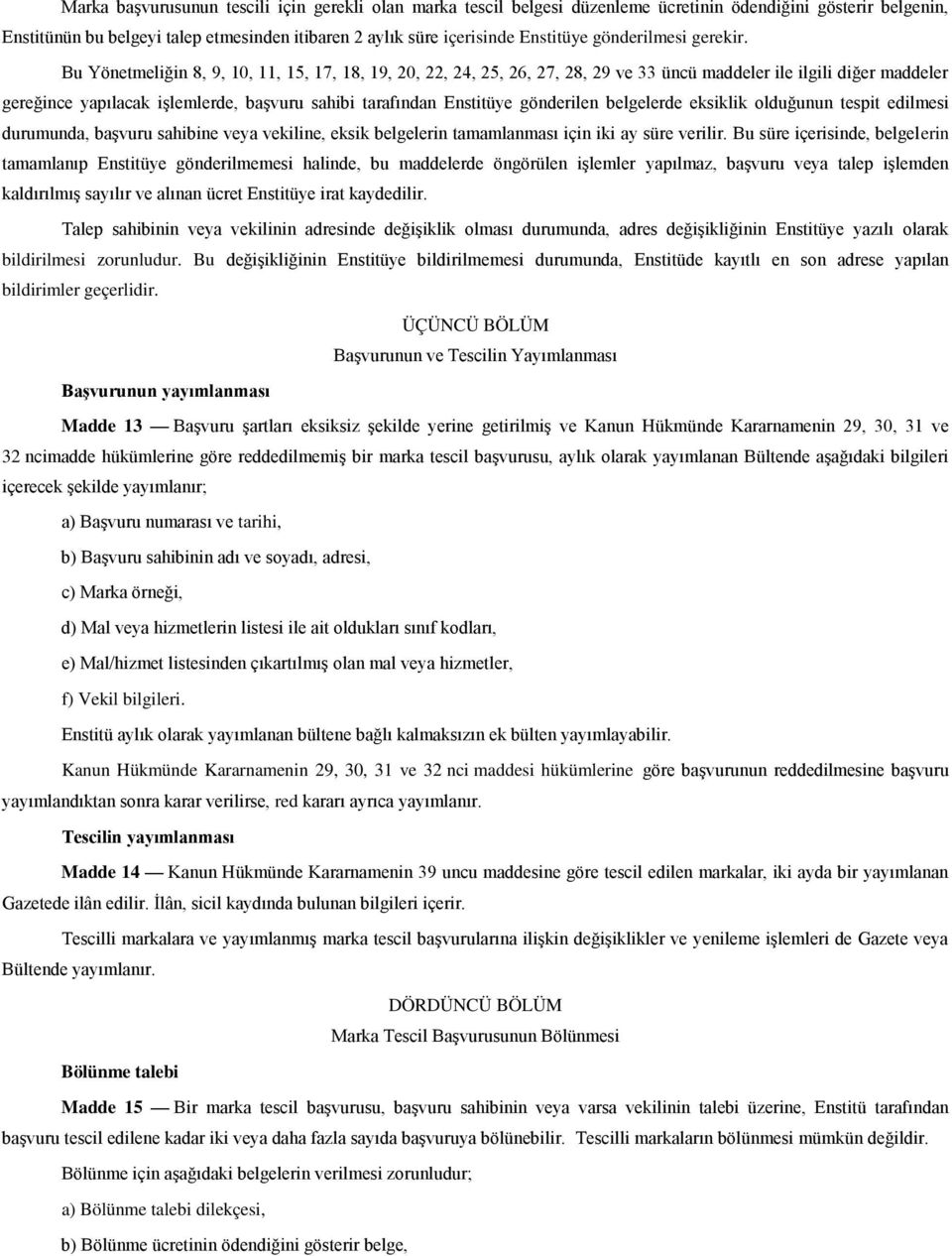 Bu Yönetmeliğin 8, 9, 10, 11, 15, 17, 18, 19, 20, 22, 24, 25, 26, 27, 28, 29 ve 33 üncü maddeler ile ilgili diğer maddeler gereğince yapılacak işlemlerde, başvuru sahibi tarafından Enstitüye