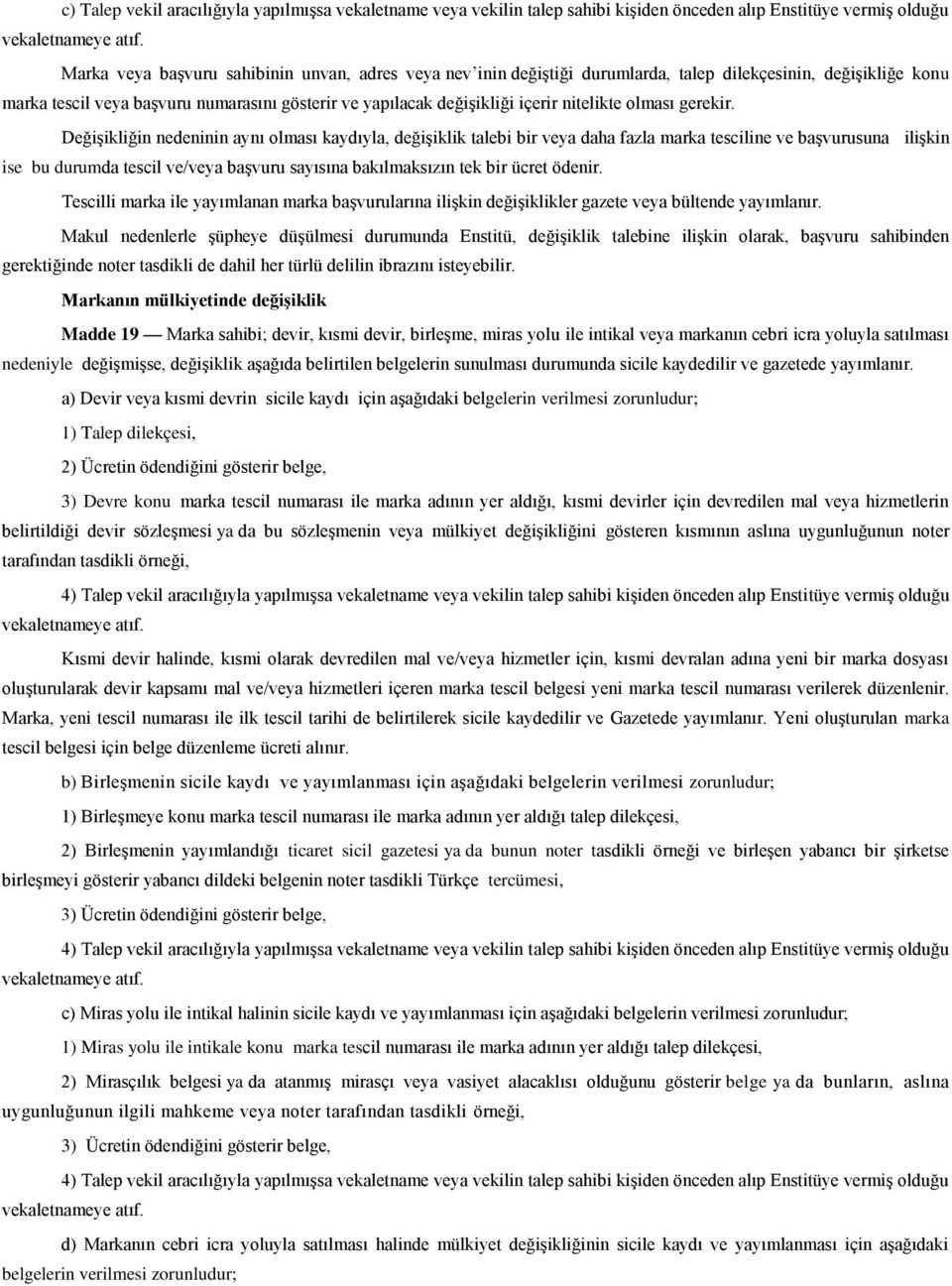 Değişikliğin nedeninin aynı olması kaydıyla, değişiklik talebi bir veya daha fazla marka tesciline ve başvurusuna ilişkin ise bu durumda tescil ve/veya başvuru sayısına bakılmaksızın tek bir ücret