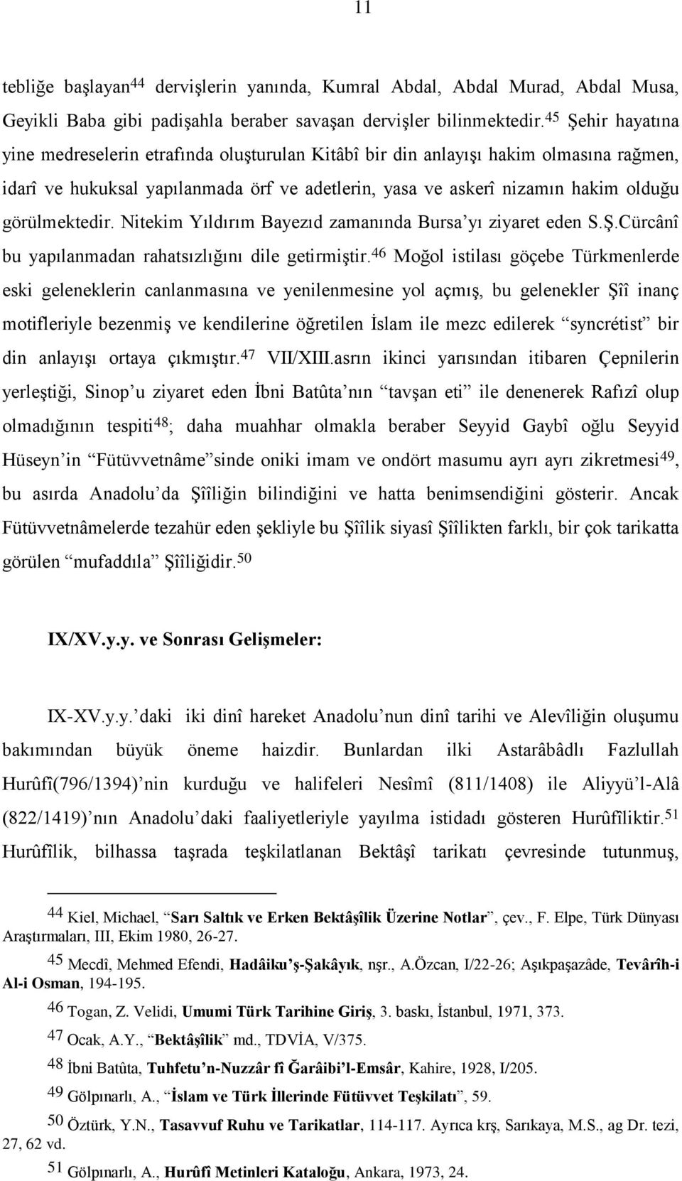 görülmektedir. Nitekim Yıldırım Bayezıd zamanında Bursa yı ziyaret eden S.Ş.Cürcânî bu yapılanmadan rahatsızlığını dile getirmiştir.