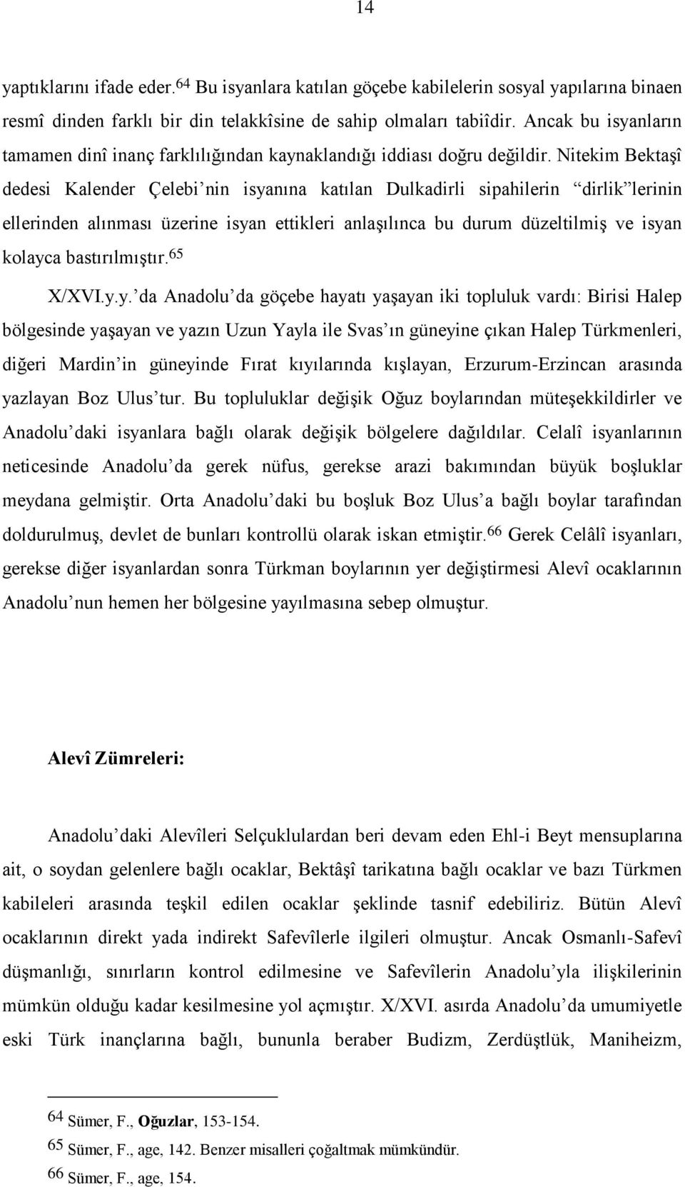 Nitekim Bektaşî dedesi Kalender Çelebi nin isyanına katılan Dulkadirli sipahilerin dirlik lerinin ellerinden alınması üzerine isyan ettikleri anlaşılınca bu durum düzeltilmiş ve isyan kolayca