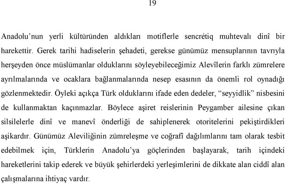 bağlanmalarında nesep esasının da önemli rol oynadığı gözlenmektedir. Öyleki açıkça Türk olduklarını ifade eden dedeler, seyyidlik nisbesini de kullanmaktan kaçınmazlar.