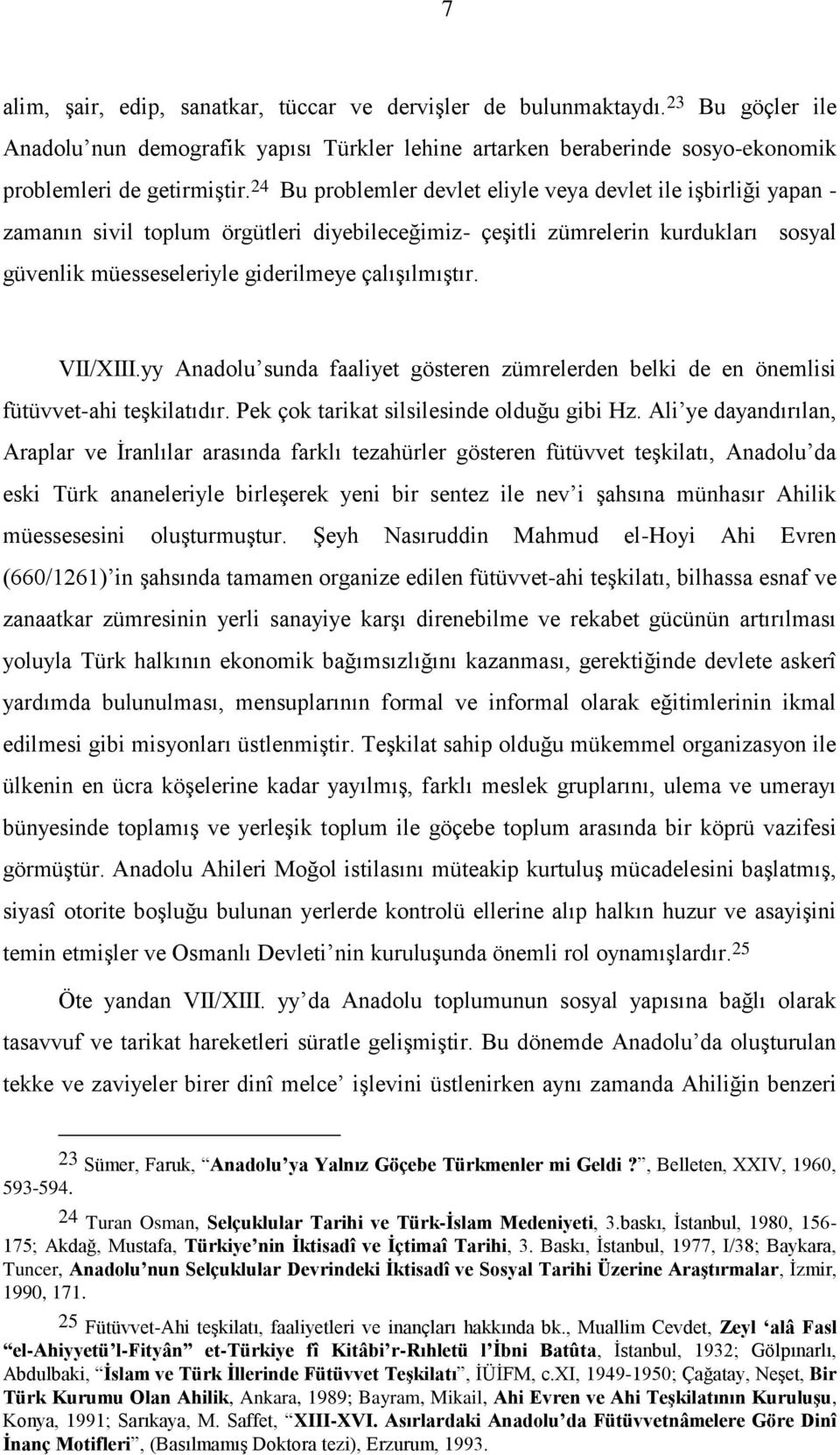 çalışılmıştır. VII/XIII.yy Anadolu sunda faaliyet gösteren zümrelerden belki de en önemlisi fütüvvet-ahi teşkilatıdır. Pek çok tarikat silsilesinde olduğu gibi Hz.