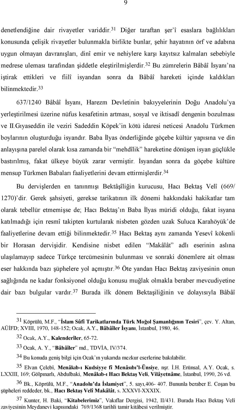 kalmaları sebebiyle medrese uleması tarafından şiddetle eleştirilmişlerdir.