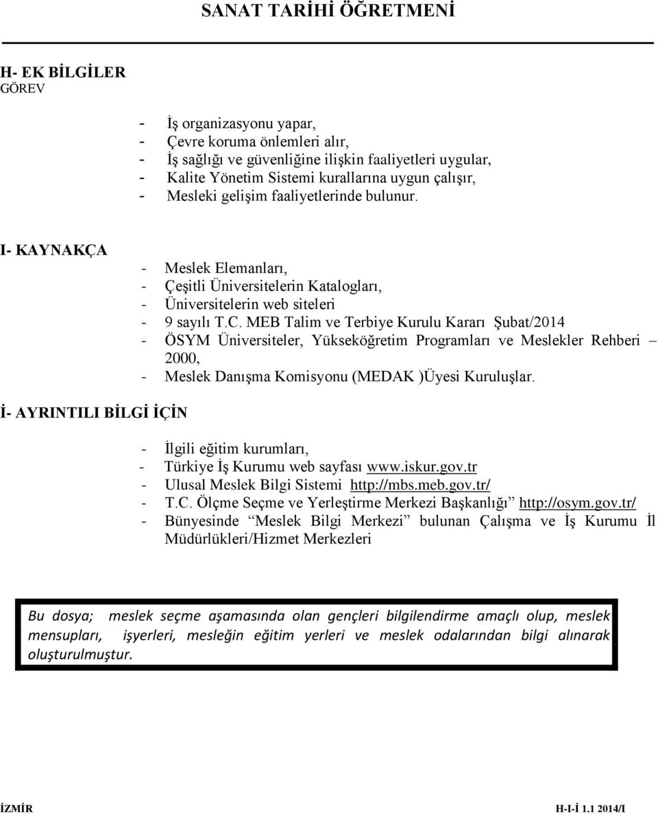 MEB Talim ve Terbiye Kurulu Kararı Şubat/2014 - ÖSYM Üniversiteler, Yükseköğretim Programları ve Meslekler Rehberi 2000, - Meslek Danışma Komisyonu (MEDAK )Üyesi Kuruluşlar.