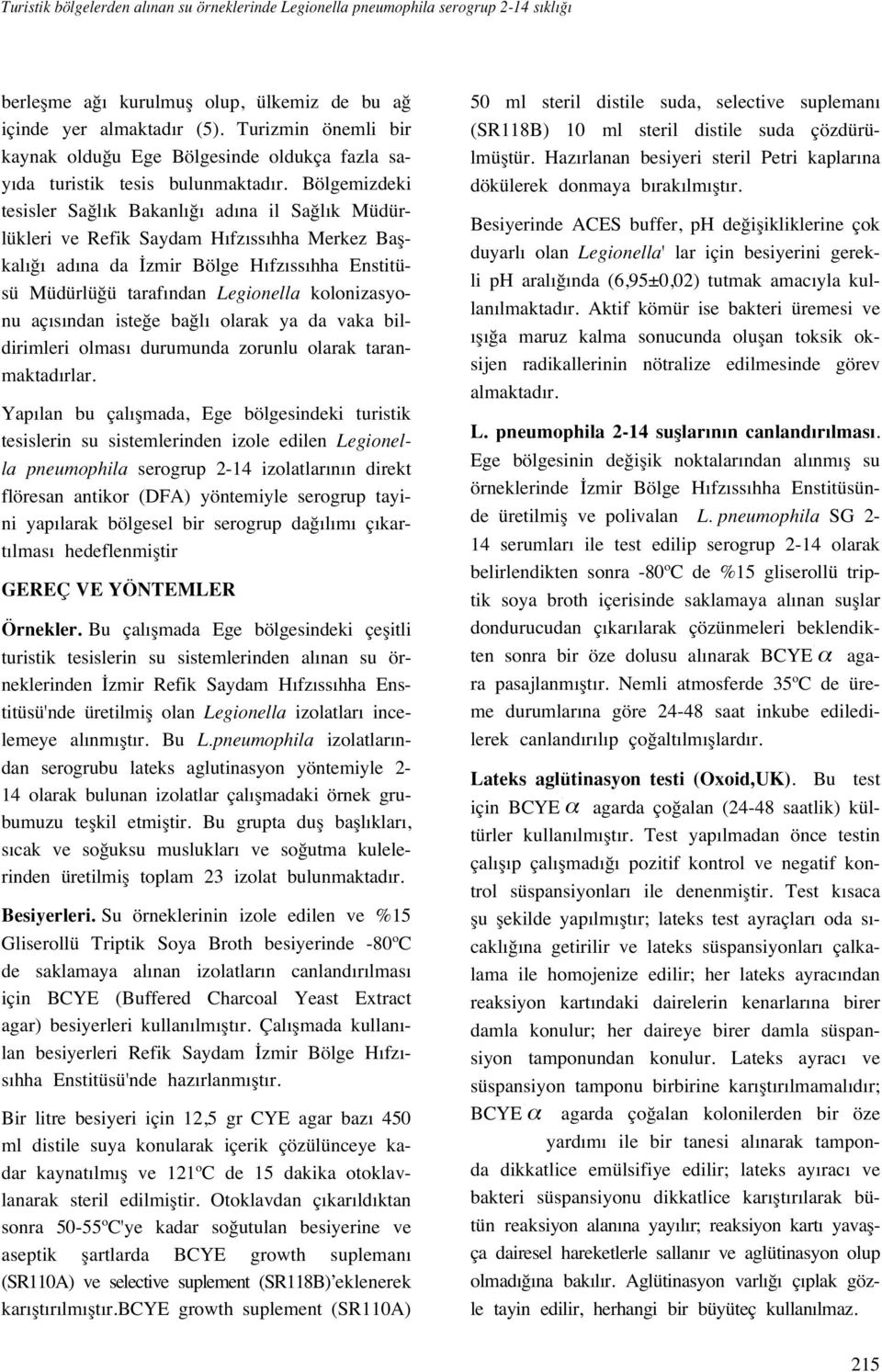 Bölgemizdeki tesisler Sa l k Bakanl ad na il Sa l k Müdürlükleri ve Refik Saydam H fz ss hha Merkez Baflkal ad na da zmir Bölge H fz ss hha Enstitüsü Müdürlü ü taraf ndan Legionella kolonizasyonu aç