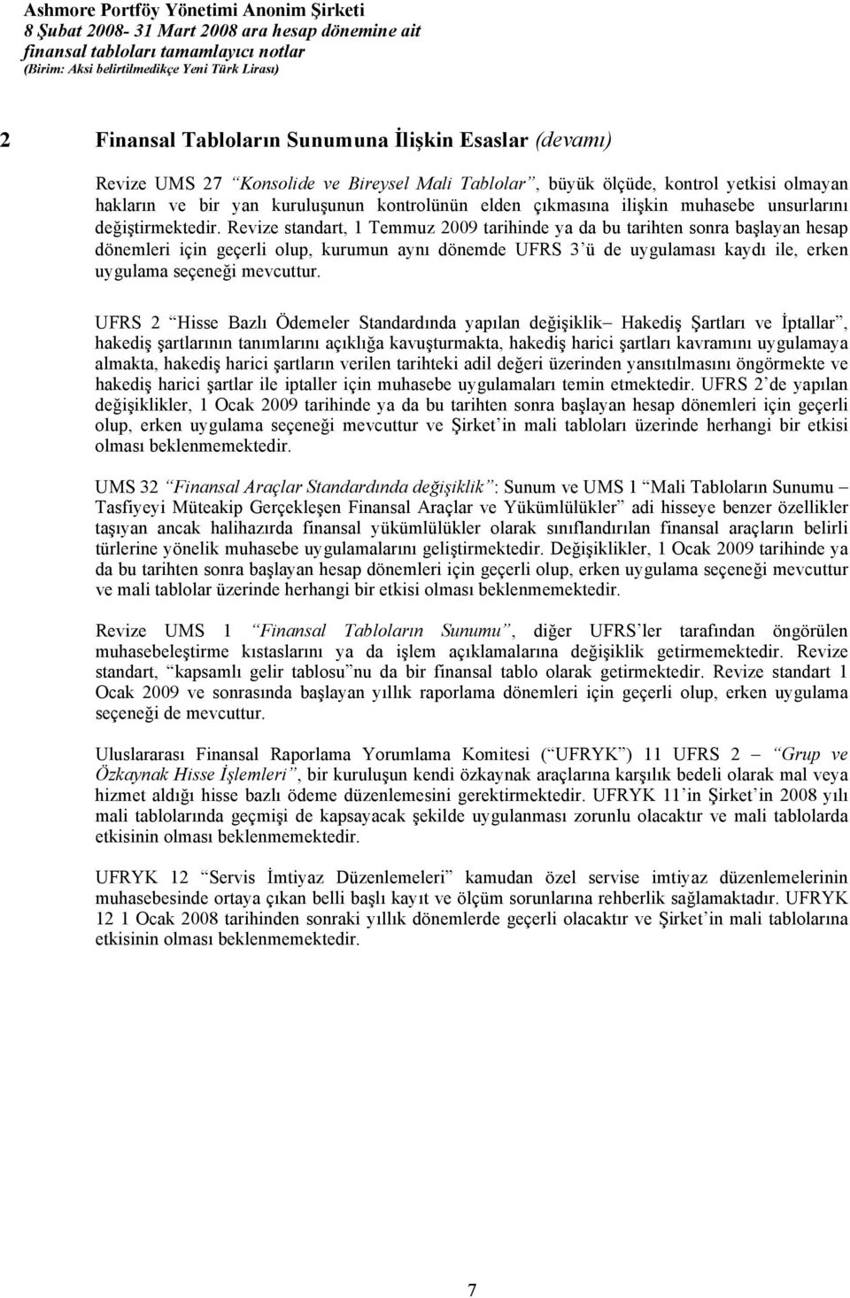 Revize standart, 1 Temmuz 2009 tarihinde ya da bu tarihten sonra başlayan hesap dönemleri için geçerli olup, kurumun aynı dönemde UFRS 3 ü de uygulaması kaydı ile, erken uygulama seçeneği mevcuttur.