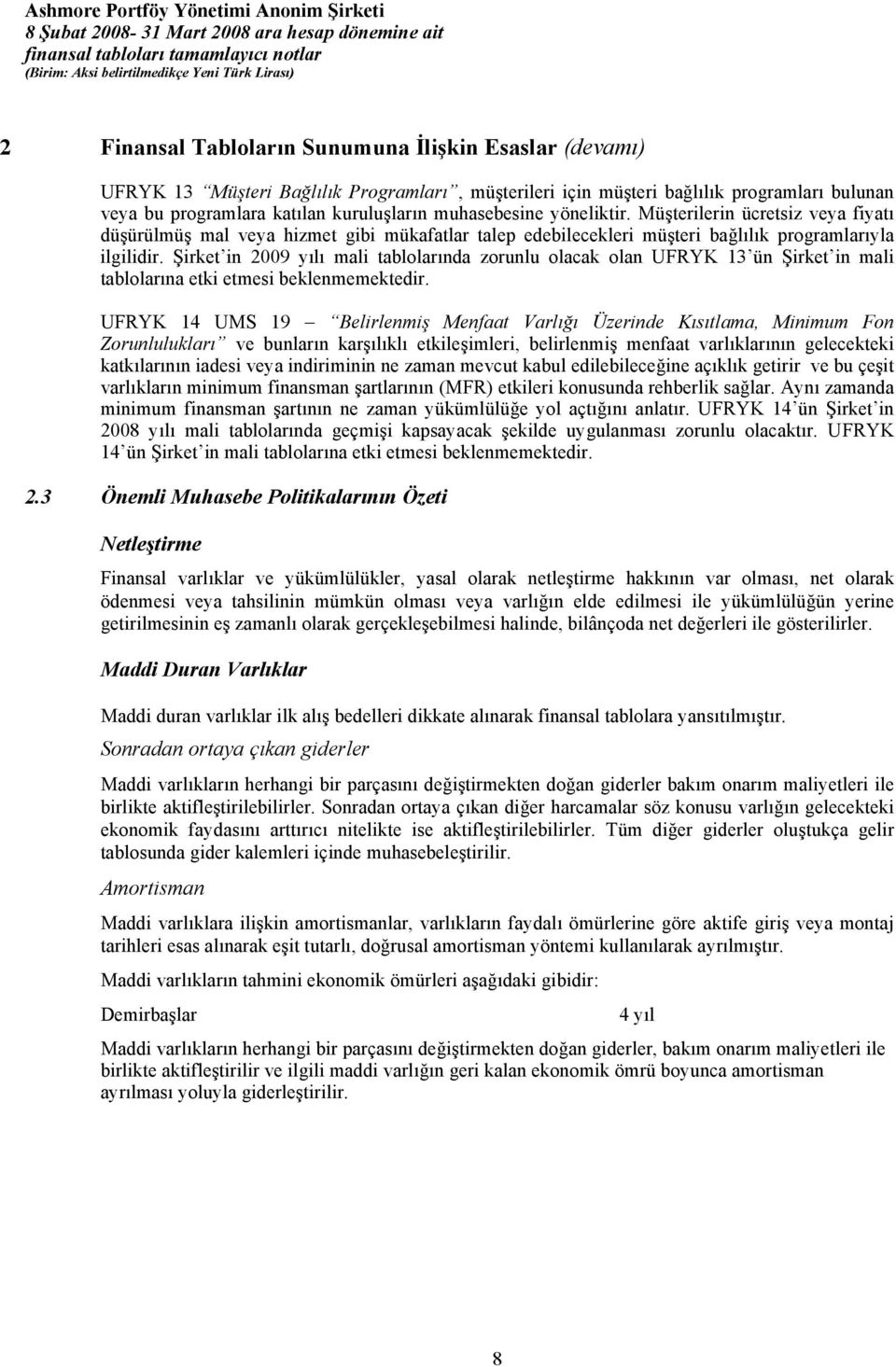 Şirket in 2009 yılı mali tablolarında zorunlu olacak olan UFRYK 13 ün Şirket in mali tablolarına etki etmesi beklenmemektedir.