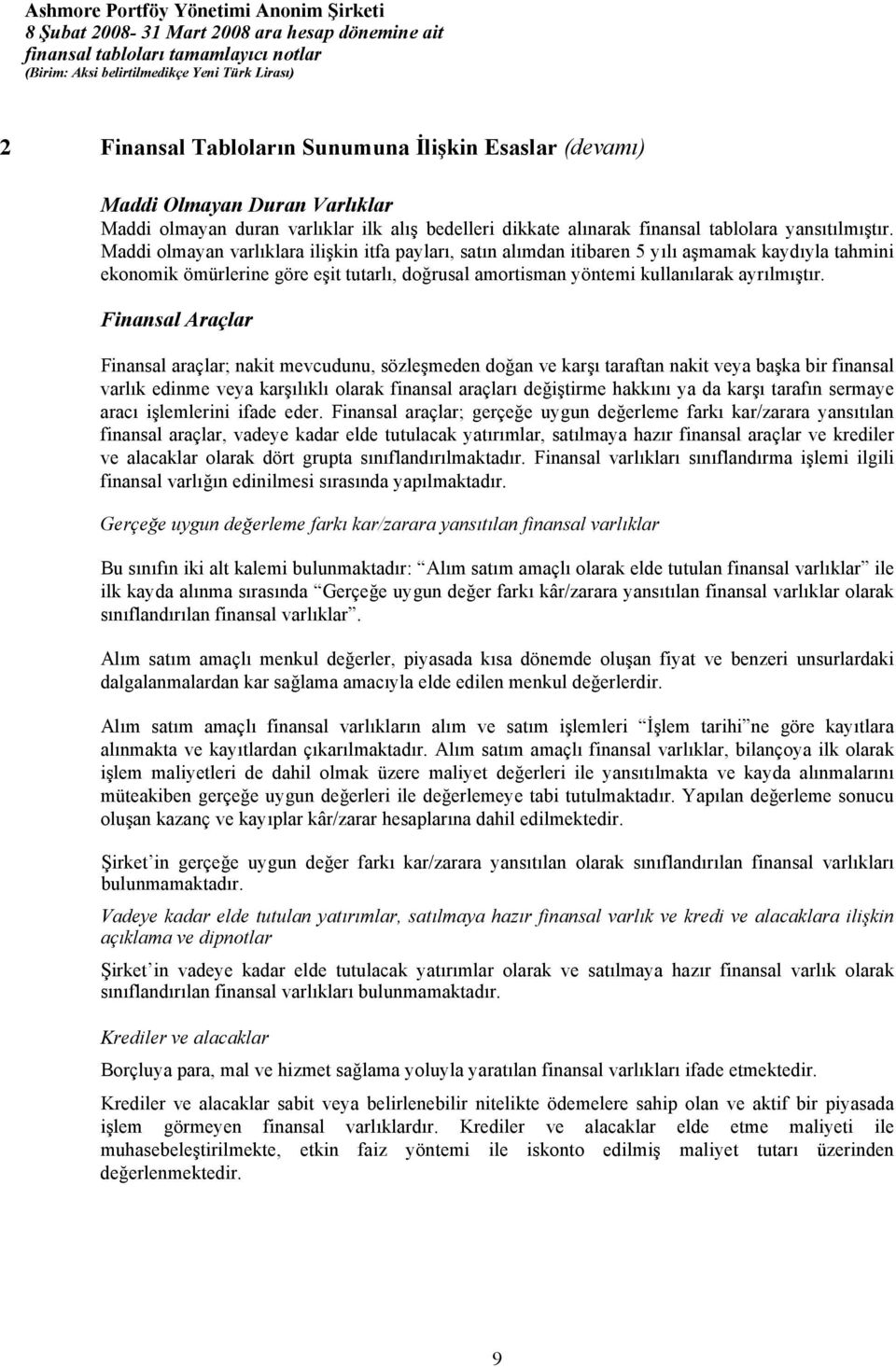 Finansal Araçlar Finansal araçlar; nakit mevcudunu, sözleşmeden doğan ve karşı taraftan nakit veya başka bir finansal varlık edinme veya karşılıklı olarak finansal araçları değiştirme hakkını ya da