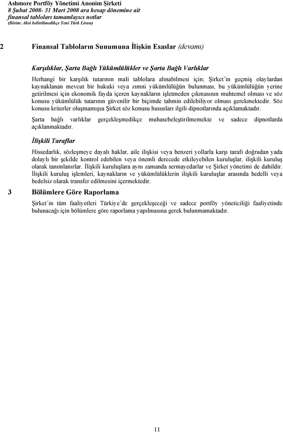 söz konusu yükümlülük tutarının güvenilir bir biçimde tahmin edilebiliyor olması gerekmektedir. Söz konusu kriterler oluşmamışsa Şirket söz konusu hususları ilgili dipnotlarında açıklamaktadır.