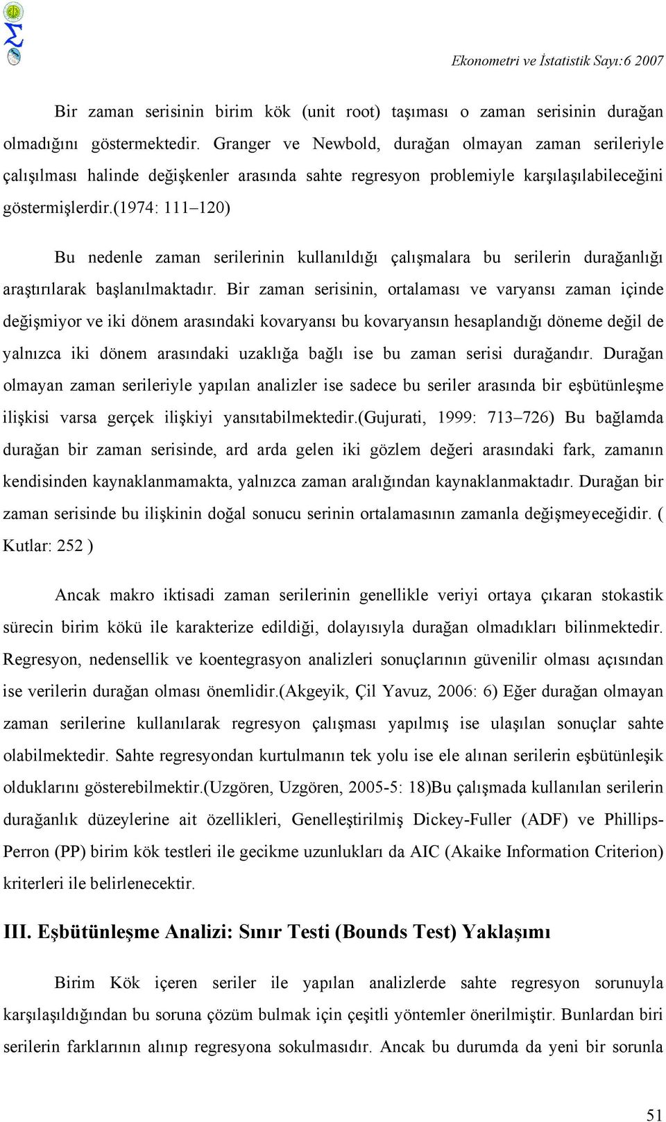 (1974: 111 120) Bu nedenle zaman serilerinin kullanıldığı çalışmalara bu serilerin durağanlığı araştırılarak başlanılmaktadır.