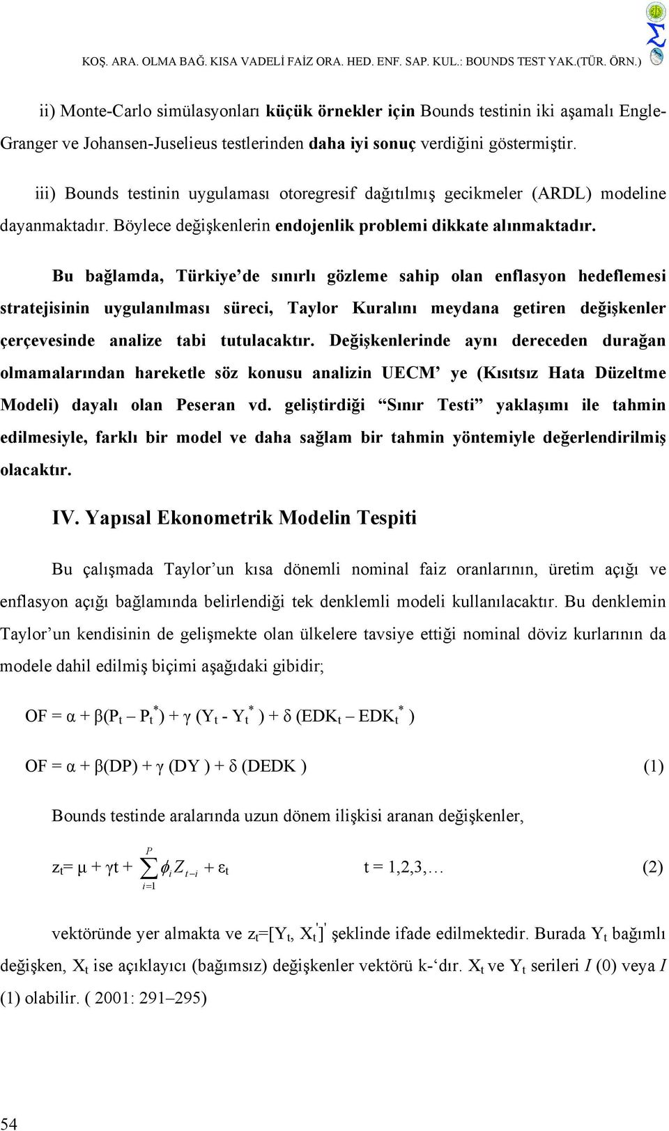 iii) Bounds testinin uygulaması otoregresif dağıtılmış gecikmeler (ARDL) modeline dayanmaktadır. Böylece değişkenlerin endojenlik problemi dikkate alınmaktadır.