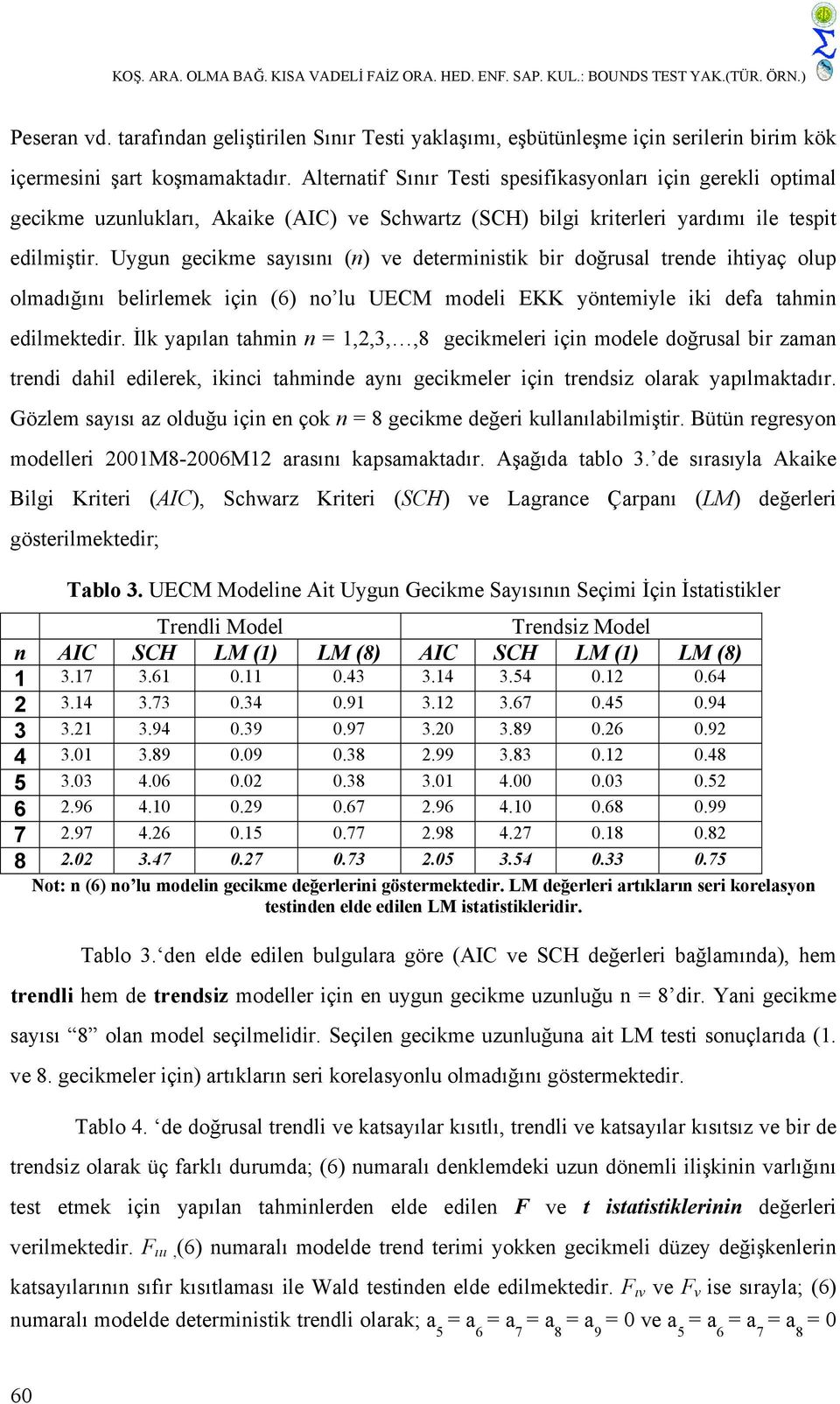 Alternatif Sınır Testi spesifikasyonları için gerekli optimal gecikme uzunlukları, Akaike (AIC) ve Schwartz (SCH) bilgi kriterleri yardımı ile tespit edilmiştir.