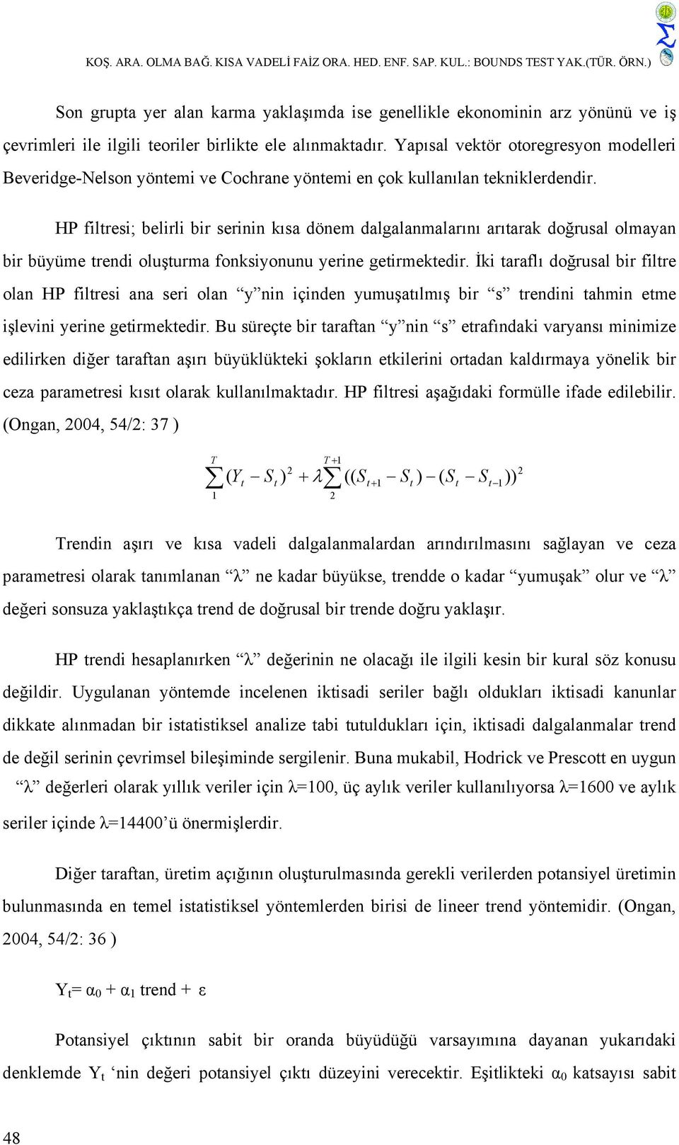 Yapısal vektör otoregresyon modelleri Beveridge-Nelson yöntemi ve Cochrane yöntemi en çok kullanılan tekniklerdendir.