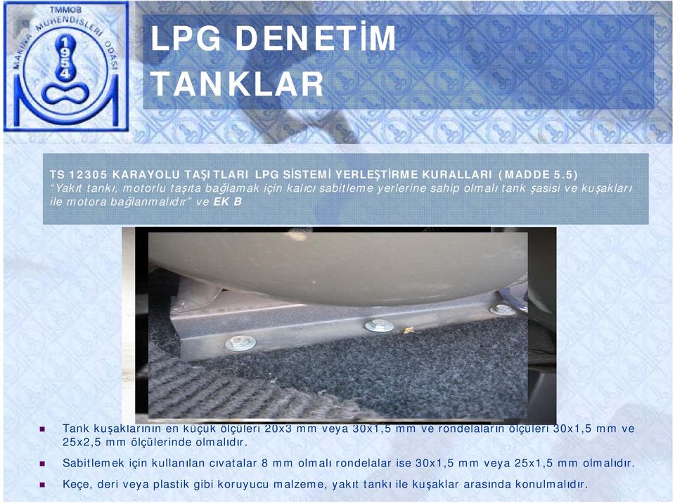 ve EK B Tank kuşaklarının en küçük ölçüleri 20x3 mm veya 30x1,5 mm ve rondelaların ölçüleri 30x1,5 mm ve 25x2,5 mm ölçülerinde olmalıdır.