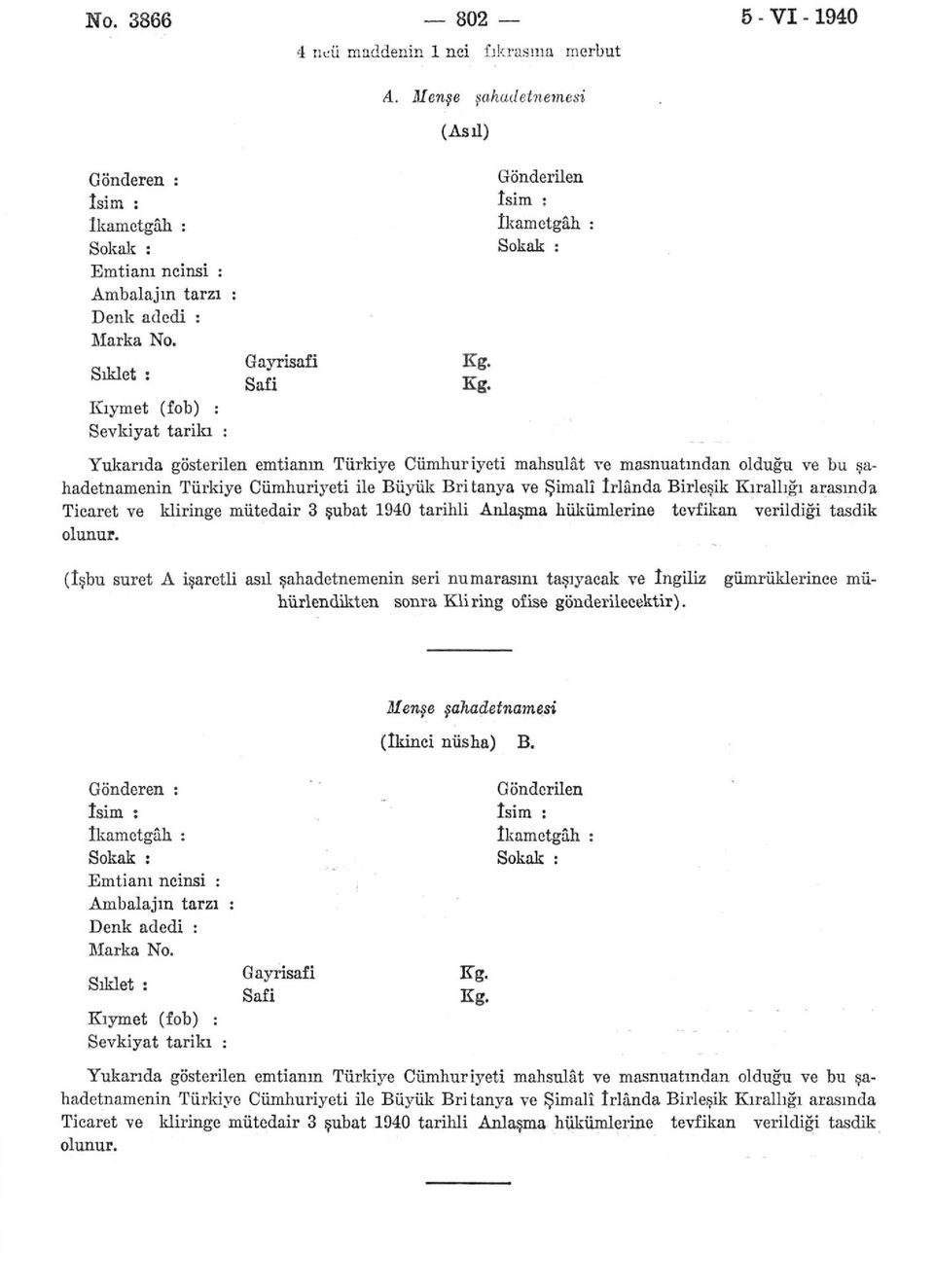 Gayrisafi Sıklet : Safi Kıymet (fob) : Sevkiyat tariki Yukarıda gösterilen emtianın Türkiye Cumhuriyeti mahsulât ve masnuatmdan olduğu ve bu şahadetnamenin Türkiye Cumhuriyeti ile Büyük Britanya ve