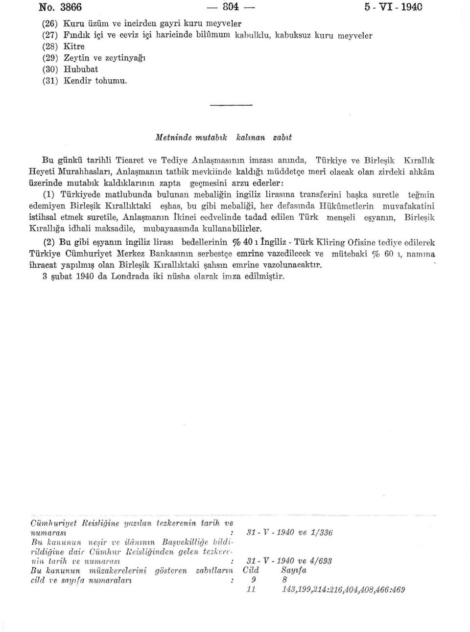 Metninde mutabık kalınan zabıt Bu günkü tarihli Ticaret ve Tediye Anlaşmasının imzası anında, Türkiye ve Birleşik Kırallık Heyeti Murahhasları, Anlaşmanın tatbik mevkiinde kaldığı müddetçe merî