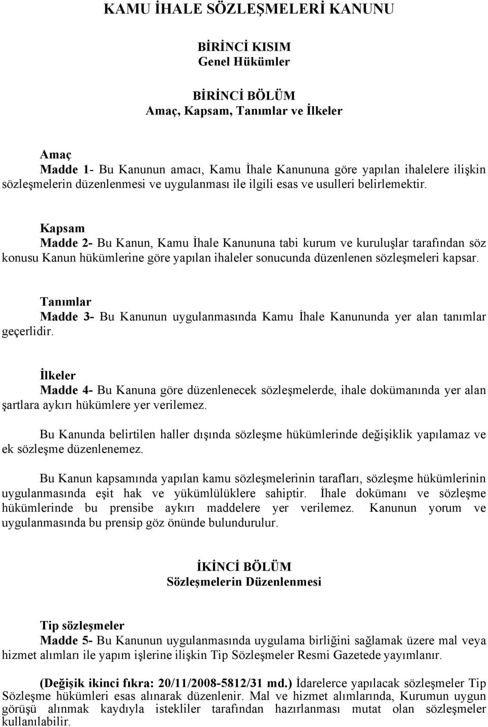 Kapsam Madde 2- Bu Kanun, Kamu İhale Kanununa tabi kurum ve kuruluşlar tarafından söz konusu Kanun hükümlerine göre yapılan ihaleler sonucunda düzenlenen sözleşmeleri kapsar.