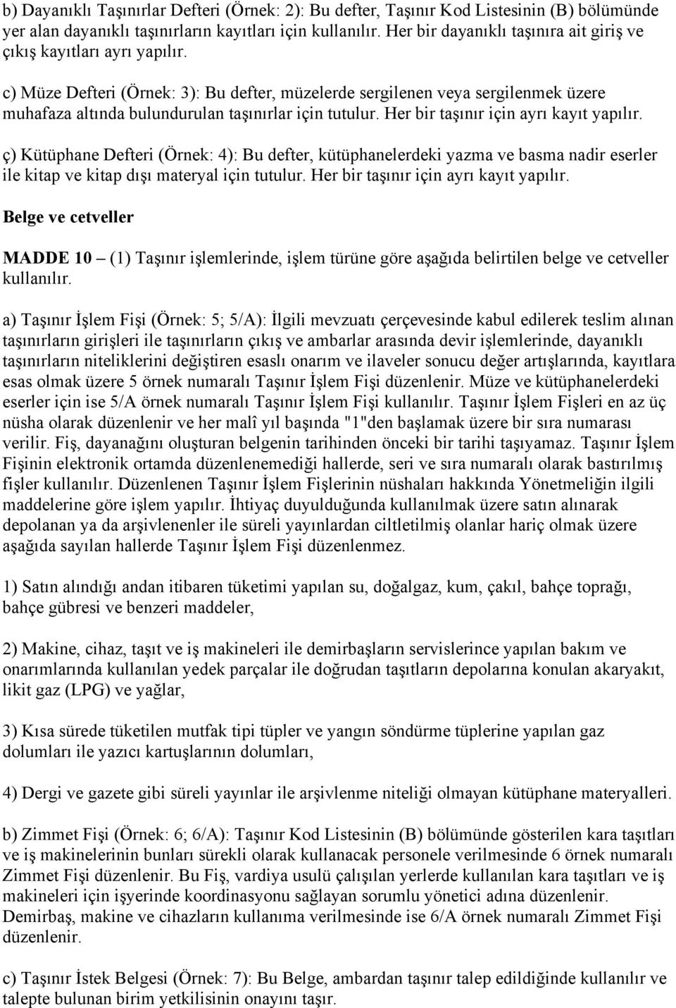 c) Müze Defteri (Örnek: 3): Bu defter, müzelerde sergilenen veya sergilenmek üzere muhafaza altında bulundurulan taşınırlar için tutulur. Her bir taşınır için ayrı kayıt yapılır.