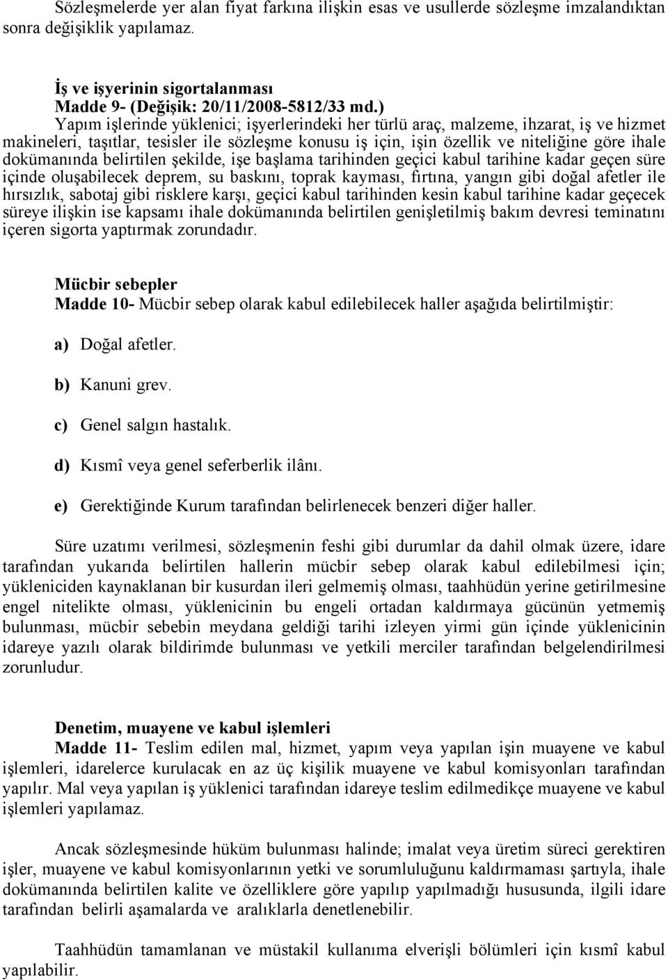 dokümanında belirtilen şekilde, işe başlama tarihinden geçici kabul tarihine kadar geçen süre içinde oluşabilecek deprem, su baskını, toprak kayması, fırtına, yangın gibi doğal afetler ile hırsızlık,