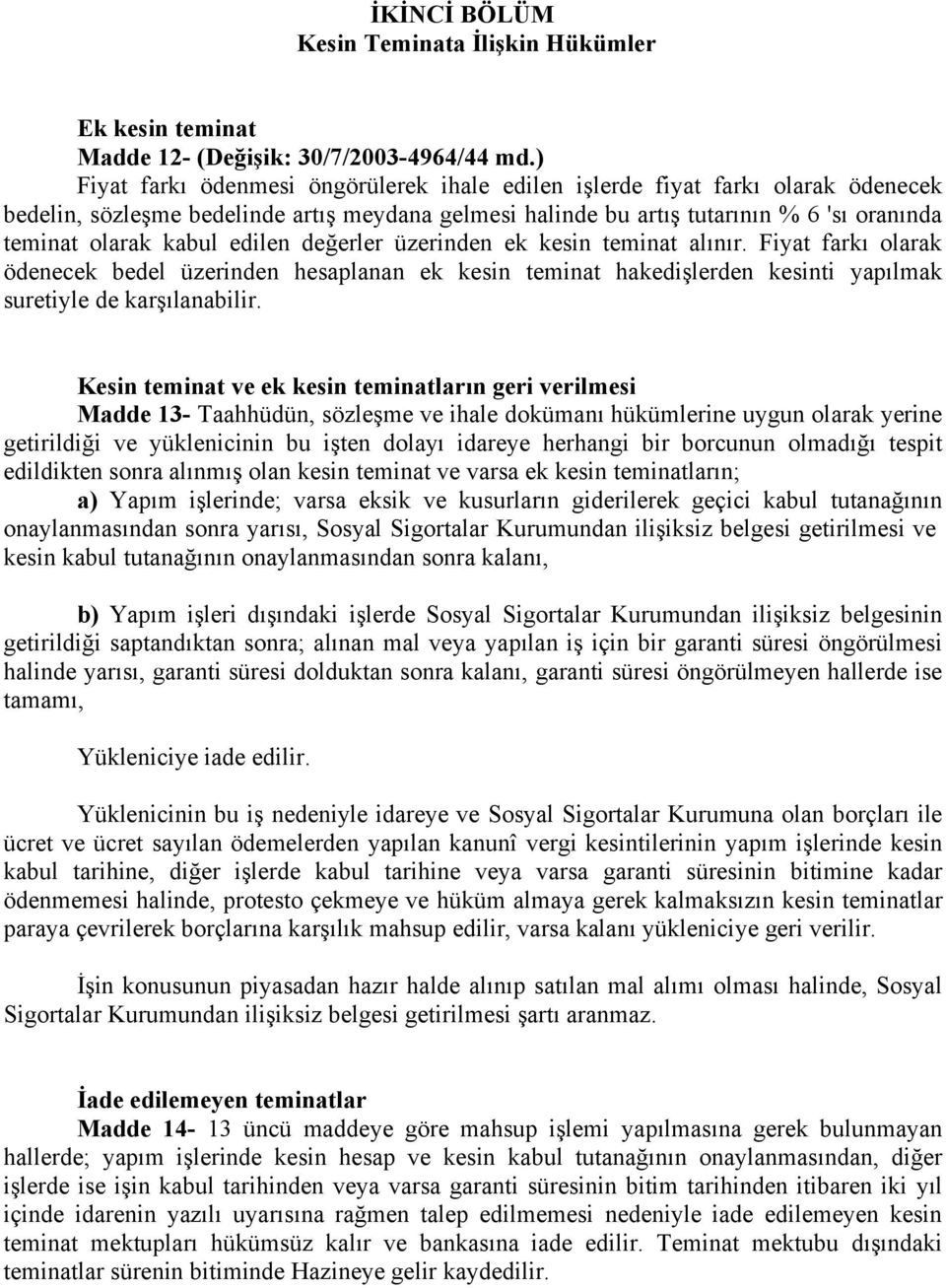 edilen değerler üzerinden ek kesin teminat alınır. Fiyat farkı olarak ödenecek bedel üzerinden hesaplanan ek kesin teminat hakedişlerden kesinti yapılmak suretiyle de karşılanabilir.