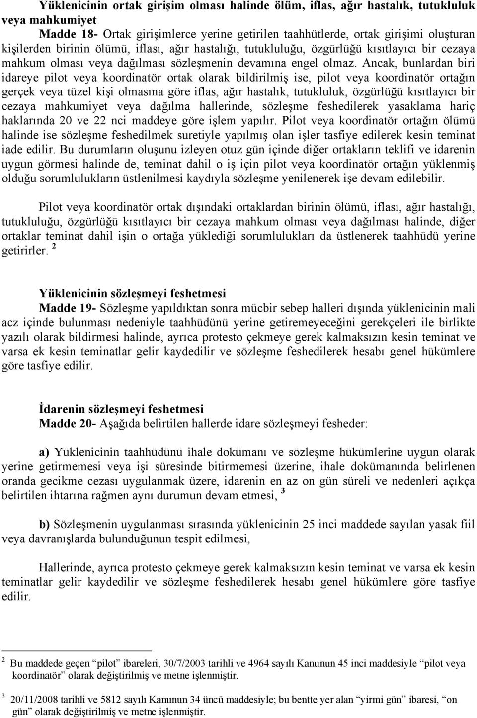 Ancak, bunlardan biri idareye pilot veya koordinatör ortak olarak bildirilmiş ise, pilot veya koordinatör ortağın gerçek veya tüzel kişi olmasına göre iflas, ağır hastalık, tutukluluk, özgürlüğü