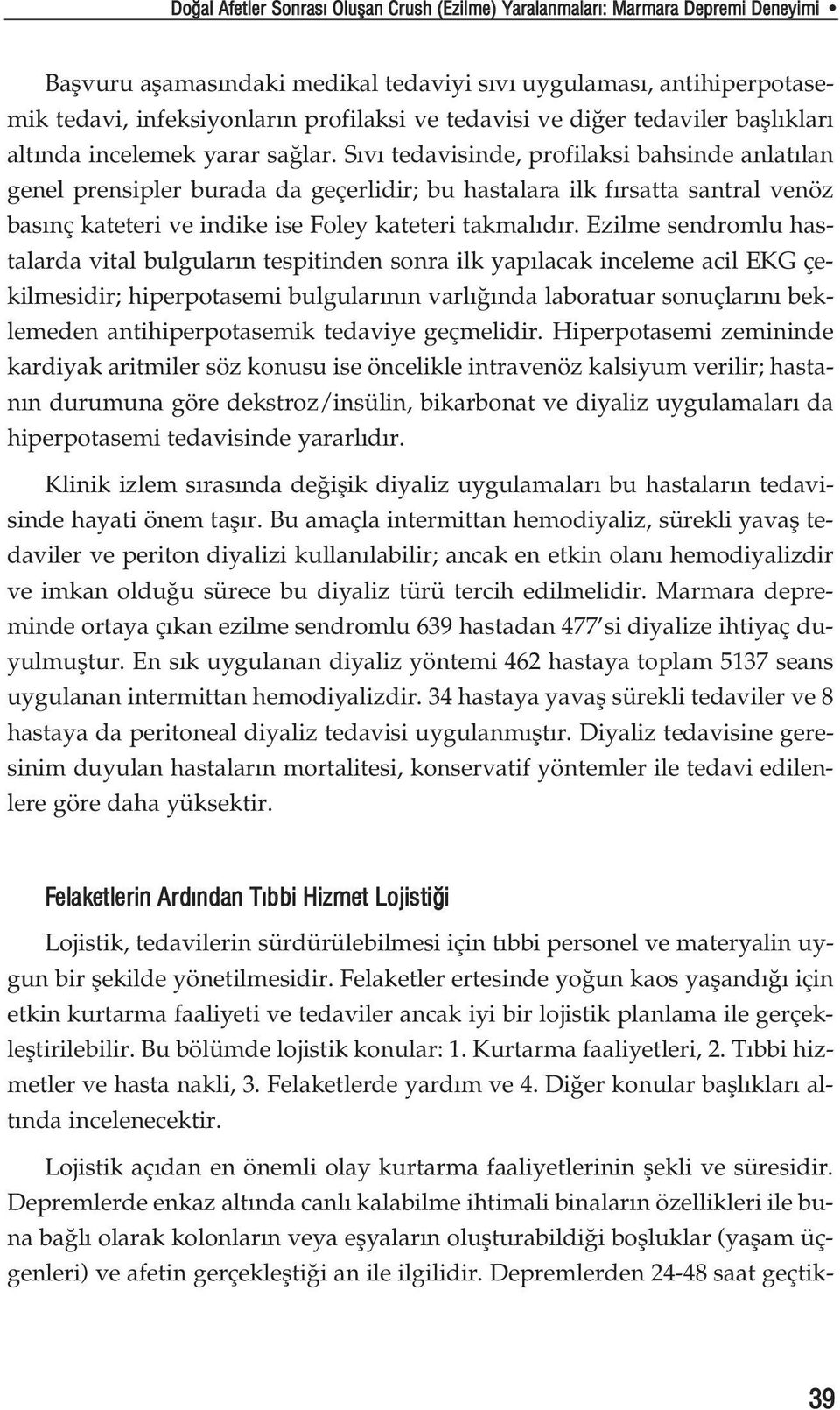 S v tedavisinde, profilaksi bahsinde anlat lan genel prensipler burada da geçerlidir; bu hastalara ilk f rsatta santral venöz bas nç kateteri ve indike ise Foley kateteri takmal d r.