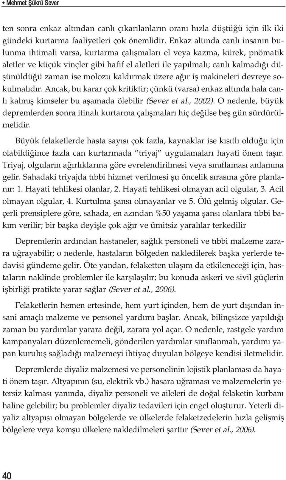 ise molozu kald rmak üzere a r ifl makineleri devreye sokulmal d r. Ancak, bu karar çok kritiktir; çünkü (varsa) enkaz alt nda hala canl kalm fl kimseler bu aflamada ölebilir (Sever et al., 2002).