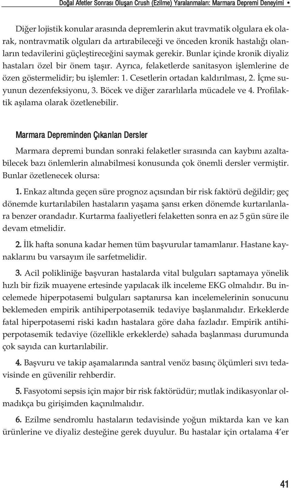 Ayr ca, felaketlerde sanitasyon ifllemlerine de özen göstermelidir; bu ifllemler: 1. Cesetlerin ortadan kald r lmas, 2. çme suyunun dezenfeksiyonu, 3. Böcek ve di er zararl larla mücadele ve 4.