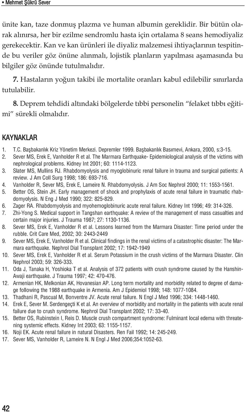 Hastalar n yo un takibi ile mortalite oranlar kabul edilebilir s n rlarda tutulabilir. 8. Deprem tehdidi alt ndaki bölgelerde t bbi personelin felaket t bb e itimi sürekli olmal d r. KAYNAKLAR 1. T.C.