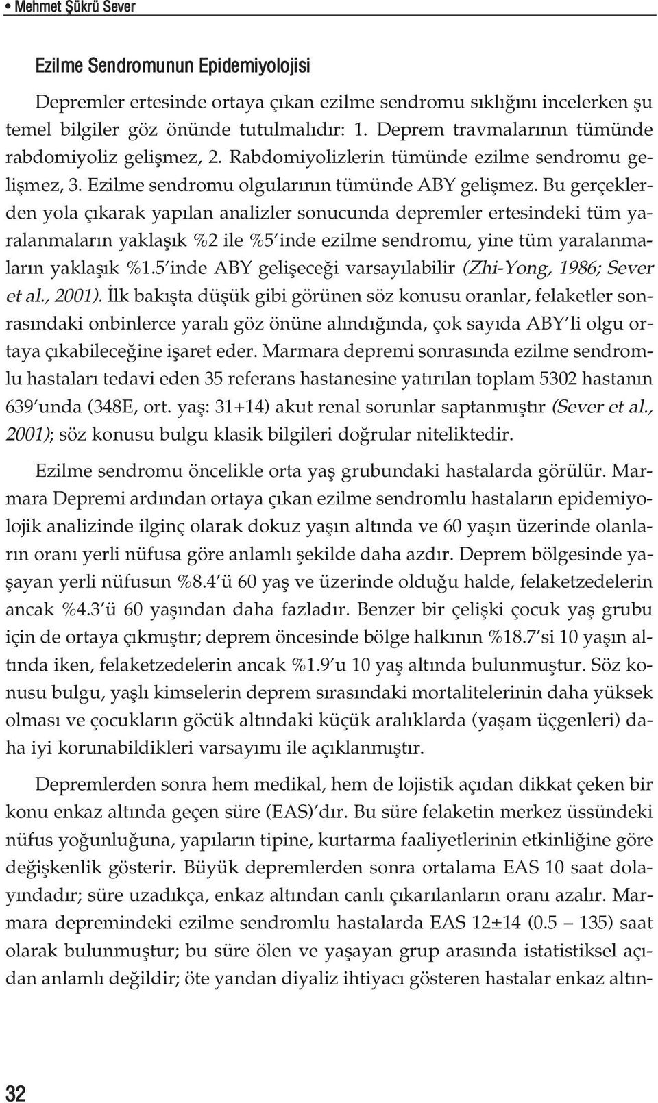 Bu gerçeklerden yola ç karak yap lan analizler sonucunda depremler ertesindeki tüm yaralanmalar n yaklafl k %2 ile %5 inde ezilme sendromu, yine tüm yaralanmalar n yaklafl k %1.