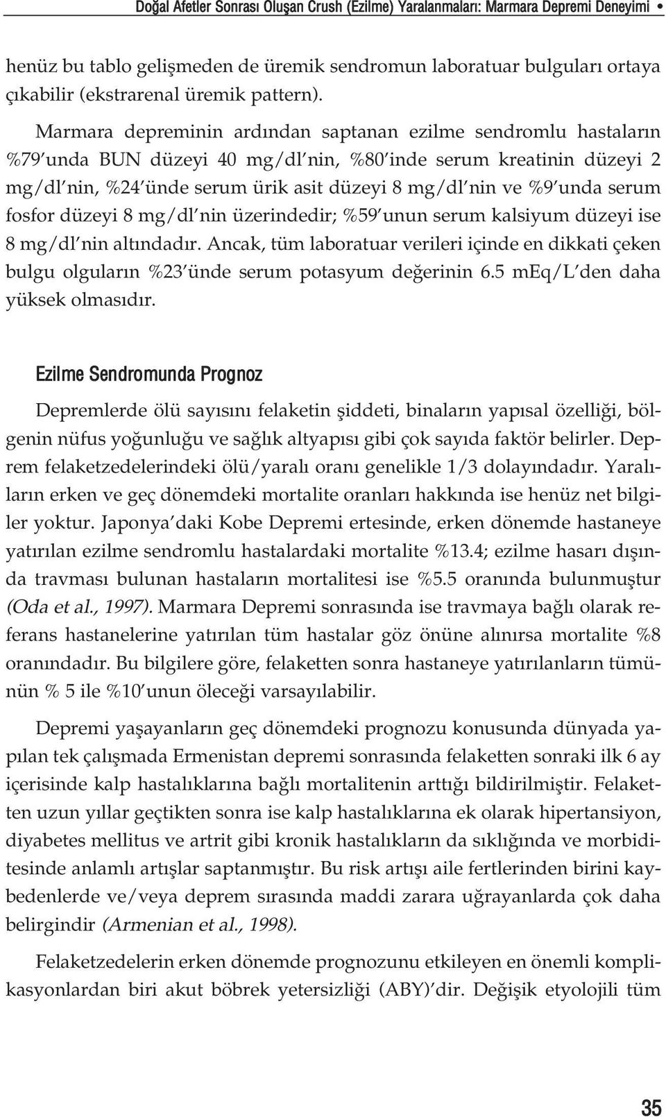 serum fosfor düzeyi 8 mg/dl nin üzerindedir; %59 unun serum kalsiyum düzeyi ise 8 mg/dl nin alt ndad r.