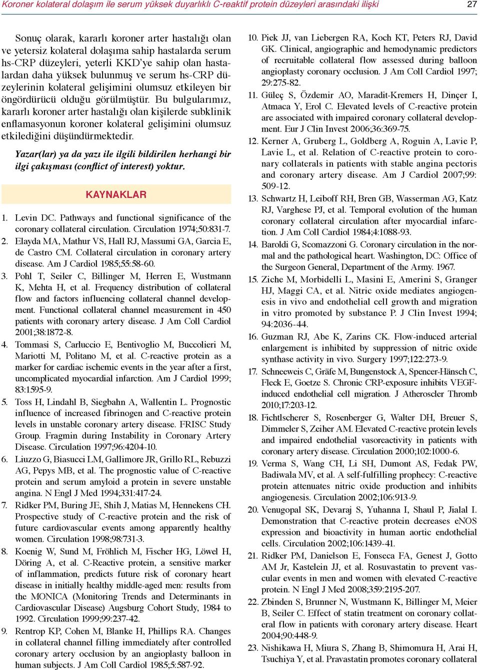 Bu bulgularımız, kararlı koroner arter hastalığı olan kişilerde subklinik enflamasyonun koroner kolateral gelişimini olumsuz etkilediğini düşündürmektedir.