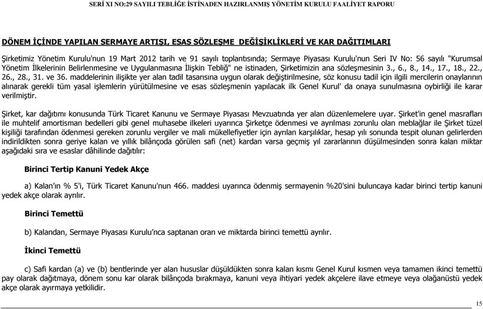 maddelerinin ilişikte yer alan tadil tasarısına uygun olarak değiştirilmesine, söz konusu tadil için ilgili mercilerin onaylarının alınarak gerekli tüm yasal işlemlerin yürütülmesine ve esas