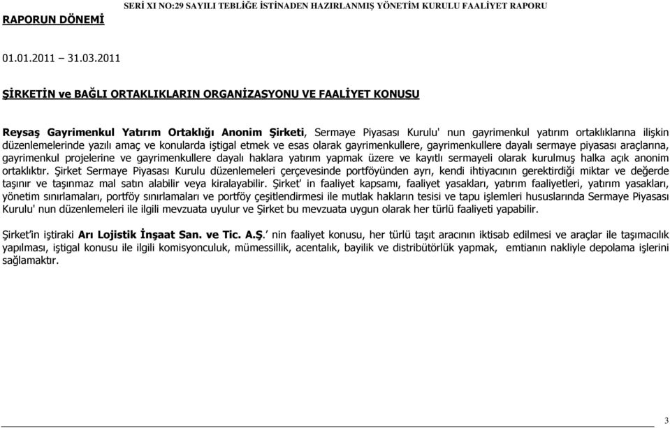 düzenlemelerinde yazılı amaç ve konularda iştigal etmek ve esas olarak gayrimenkullere, gayrimenkullere dayalı sermaye piyasası araçlarına, gayrimenkul projelerine ve gayrimenkullere dayalı haklara