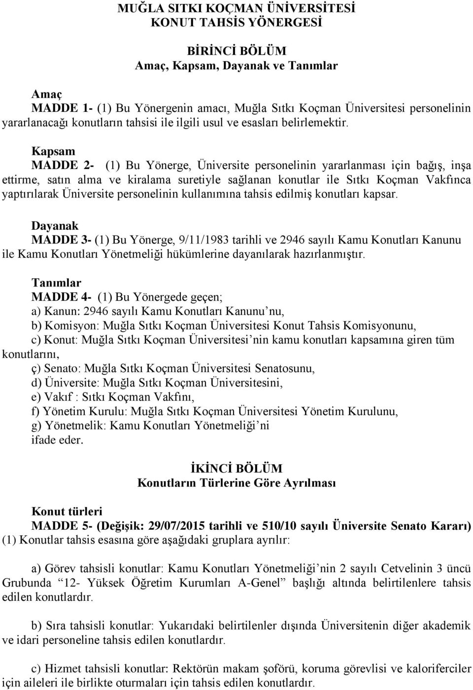 Kapsam MADDE 2- (1) Bu Yönerge, Üniversite personelinin yararlanması için bağış, inşa ettirme, satın alma ve kiralama suretiyle sağlanan konutlar ile Sıtkı Koçman Vakfınca yaptırılarak Üniversite