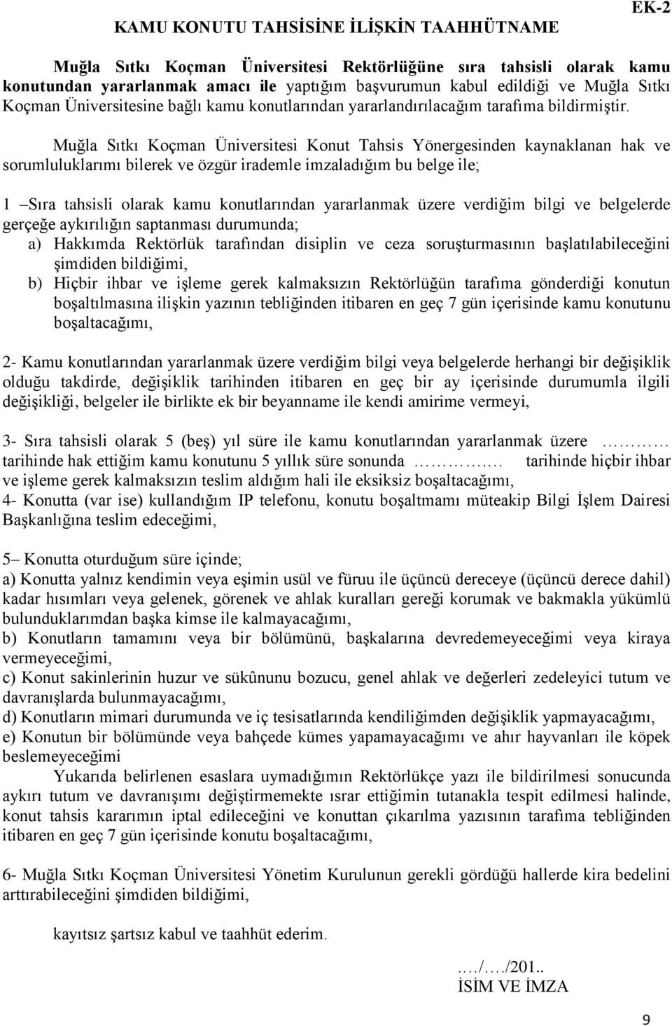 Muğla Sıtkı Koçman Üniversitesi Konut Tahsis Yönergesinden kaynaklanan hak ve sorumluluklarımı bilerek ve özgür irademle imzaladığım bu belge ile; 1 Sıra tahsisli olarak kamu konutlarından