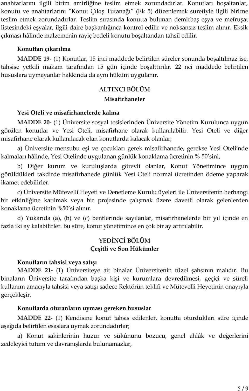 Teslim sırasında konutta bulunan demirbaş eşya ve mefruşat listesindeki eşyalar, ilgili daire başkanlığınca kontrol edilir ve noksansız teslim alınır.